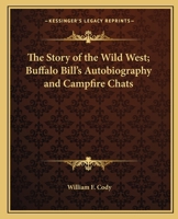 The Story of the Wild West; Buffalo Bill's Autobiography and Campfire Chats 1162792574 Book Cover
