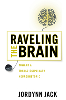 Raveling the Brain: Toward a Transdisciplinary Neurorhetoric 0814214037 Book Cover