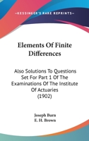 Elements Of Finite Differences: Also Solutions To Questions Set For Part 1 Of The Examinations Of The Institute Of Actuaries 1164631438 Book Cover