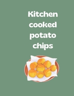 Kitchen cooked potato chips: "Mastering the Art of Making Crispy and Delicious Potato Chips at Home" B0C9SNQH5D Book Cover