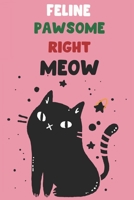 Feline Pawsome Right Meow: Blank Line Notebook Journal For All Cat Lovers 1679840150 Book Cover