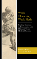 Weak Elements, Weak Flesh: Reading Galatians in Conversation with Philo and Greek Medical Discourse 1978713959 Book Cover