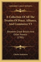 A Collection Of All The Treaties Of Peace, Alliance, And Commerce V3: Between Great-Britain And Other Powers 143672094X Book Cover