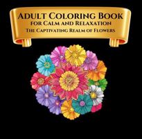 Adult Coloring Book for Calm and Relaxation: The Captivating Realm of Flowers 1764025105 Book Cover