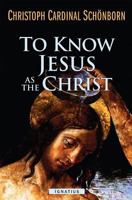 To Know Jesus as the Christ: Incentives for a Deeper Faith 1586177923 Book Cover