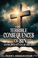 The Terrible Consequences of Sin God Wants Our Heart B0GS6GJC4V Book Cover
