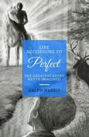 Life According to Perfect: The Greatest Story Never Imagined 0692104054 Book Cover