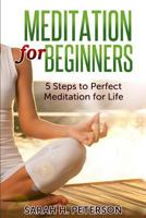 Meditation for Beginners: 5 Steps to Perfect Meditation for Life 1499312776 Book Cover