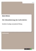 Die Liberalisierung des Luftverkehrs: Rechtliche Grundlage und praktische Wirkung 3656624895 Book Cover