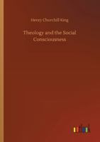 Theology and the Social Consciousness A Study of the Relations of the Social Consciousness to Theology 1432683535 Book Cover