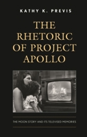 The Rhetoric of Project Apollo: The Moon Story and Its Televised Memories 1666974900 Book Cover