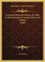 A Sermon Delivered February 24, 1808, At The Ordination Of Andrew Eliot, New Milford 1162171219 Book Cover