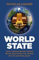 World State: How a Democratically-Elected World Government Can Replace the Un and Bring Peace 178099964X Book Cover