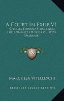 A Court in Exile, Vol. 1 of 2: Charles Edward Stuart and the Romance of the Countess d'Albanie (Classic Reprint) B0BM8F1VJP Book Cover