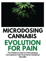 Microdosing Cannabis Evolution for Pain: The Perfect Guide on Microdosing Cannabis for Pain and Other Medicinal Benefits 1804340529 Book Cover