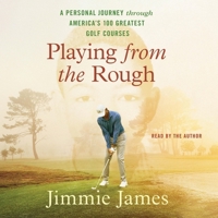 Playing from the Rough: A Personal Journey Through America's 100 Greatest Golf Courses 1797178350 Book Cover