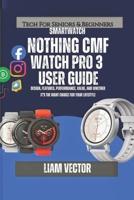 Nothing CMF Watch Pro 3 User Guide: Design, Features, Performance, Value, and Whether It's the Right Choice for Your Lifestyle B0FXR9JVSP Book Cover