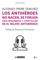 Los antihéroes no nacen, se forjan: Arco argumental y storytelling en el viaje del antihéroe 849180918X Book Cover