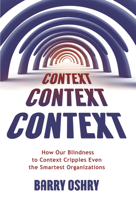 Context, Context, Context: How Our Blindness to Context Cripples Even the Smartest Organizations 1911193287 Book Cover