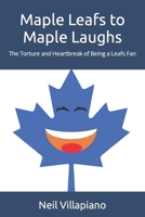 Maple Leafs to Maple Laughs: The Torture and Heartbreak of Being a Leafs Fan 0578300958 Book Cover