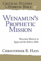 Wenamun’s Prophetic Mission: Theocratic Rhetoric in Egypt and the Hebrew Bible (Critical Studies in the Hebrew Bible) 1646023188 Book Cover