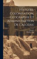 Histoire, Colonisation, Géographie Et Administration De L'algérie 1021611263 Book Cover