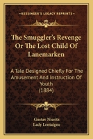 The Smuggler's Revenge Or The Lost Child Of Lanemarken: A Tale Designed Chiefly For The Amusement And Instruction Of Youth 1167201973 Book Cover