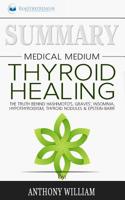 Summary of Medical Medium Thyroid Healing: The Truth behind Hashimoto's, Grave's, Insomnia, Hypothyroidism, Thyroid Nodules & Epstein-Barr by Anthony William 1646151577 Book Cover