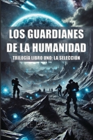 LOS GUARDIANES DE LA HUMANIDAD: La Selección (Los Guardiones de la Humanidad) (Spanish Edition) B0DL4PTV6W Book Cover