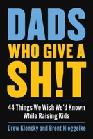 Dads Who Give a Sh!t: 44 Things We Wish We'd Known While Raising Kids (Trip Jones) 1510789537 Book Cover
