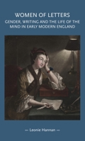 Women of Letters: Gender, Writing and the Life of the Mind in Early Modern England 1526127199 Book Cover