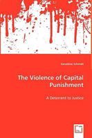 The Violence of Capital Punishment - A Deterrent to Justice 3639045858 Book Cover