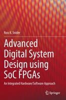 Advanced Digital System Design using SoC FPGAs: An Integrated Hardware/Software Approach 3031154150 Book Cover