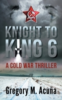 Knight To King 6: A Cold War Thriller 0578517566 Book Cover