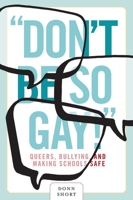 Don't Be So Gay!: Queers, Bullying, and Making Schools Safe 0774823275 Book Cover