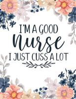 I'm A Good Nurse I Just Cuss A Lot: Nursing Student College Ruled Notebook 1796693022 Book Cover