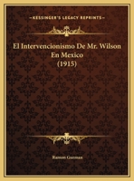 El Intervencionismo De Mr. Wilson En Mexico (1915) 1169568262 Book Cover