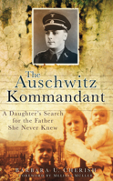 The Auschwitz Kommandant: A Daughter's Search for the Father She Never Knew 0752457551 Book Cover