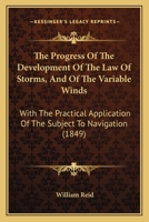 The Progress of the Development of the Law of Storms, and of the Variable Winds: With the Practical Application of the Subject to Navigation; Illustrated by Charts and Wood-Cuts 1018372199 Book Cover