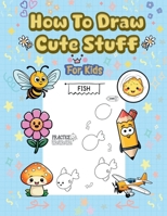 How To Draw Cute Stuff: 101 Simple & Easy Step-by-Step Guide To Draw Everything For Kids (Kawaii World) B0F54QT7LT Book Cover
