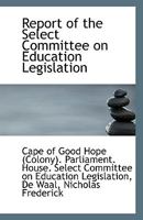 Report of the Select Committee on Education Legislation 1113405856 Book Cover