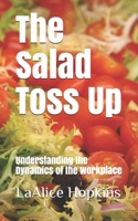 The Salad Toss Up: Understanding the Dynamics of the Workplace B086Y4DWVY Book Cover