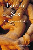 Tantric Sex: A Beginners Guide 1514884445 Book Cover