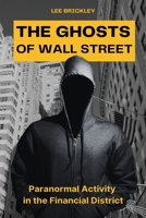 The Ghosts of Wall Street: Paranormal Activity in the Financial District B0C51W79RX Book Cover