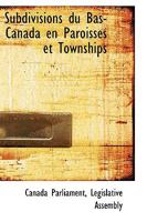 Subdivisions Du Bas-Canada En Paroisses Et Townships 0554749033 Book Cover