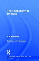 The Philosophy of Rhetoric: Volume 7, I.A Richards: Selected Works 1919-1938 (Library of Literary and Cultural Criticisms) 0415217385 Book Cover