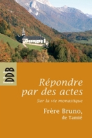 Répondre par des actes: Sur la vie monastique 2220059839 Book Cover