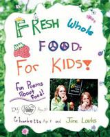 Fresh Whole Foods For Kids: Fun Poems About Food 1456525581 Book Cover