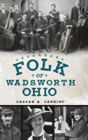 Legendary Folk of Wadsworth, Ohio 1609490096 Book Cover