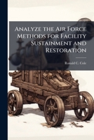Analyze the Air Force Methods for Facility Sustainment and Restoration 1288255640 Book Cover